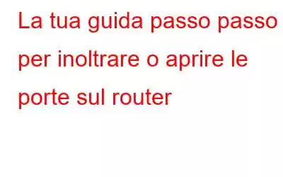 La tua guida passo passo per inoltrare o aprire le porte sul router