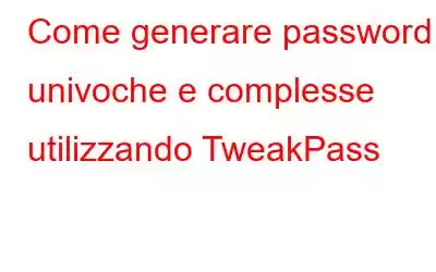 Come generare password univoche e complesse utilizzando TweakPass