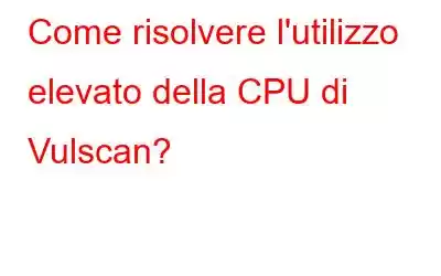 Come risolvere l'utilizzo elevato della CPU di Vulscan?