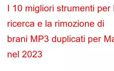 I 10 migliori strumenti per la ricerca e la rimozione di brani MP3 duplicati per Mac nel 2023