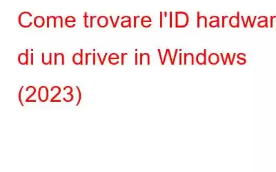 Come trovare l'ID hardware di un driver in Windows (2023)