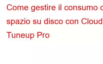 Come gestire il consumo di spazio su disco con Cloud Tuneup Pro