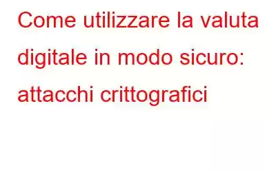 Come utilizzare la valuta digitale in modo sicuro: attacchi crittografici