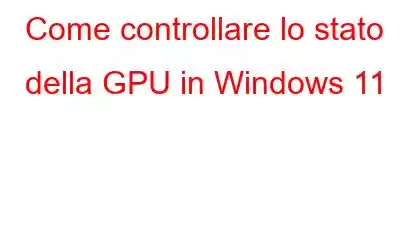 Come controllare lo stato della GPU in Windows 11