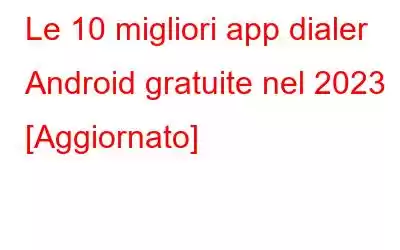 Le 10 migliori app dialer Android gratuite nel 2023 [Aggiornato]