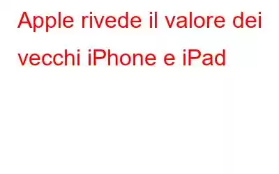 Apple rivede il valore dei vecchi iPhone e iPad