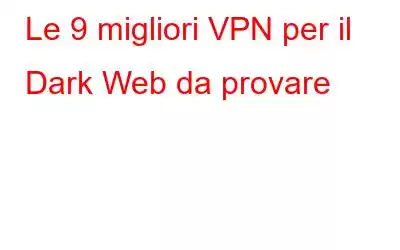 Le 9 migliori VPN per il Dark Web da provare