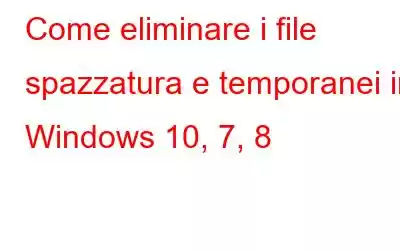 Come eliminare i file spazzatura e temporanei in Windows 10, 7, 8