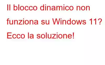 Il blocco dinamico non funziona su Windows 11? Ecco la soluzione!