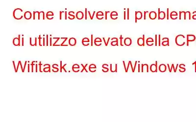 Come risolvere il problema di utilizzo elevato della CPU Wifitask.exe su Windows 11