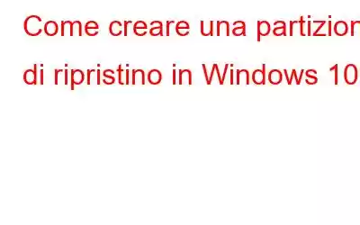 Come creare una partizione di ripristino in Windows 10