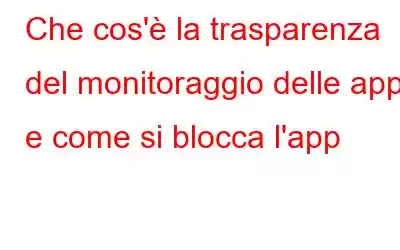 Che cos'è la trasparenza del monitoraggio delle app e come si blocca l'app