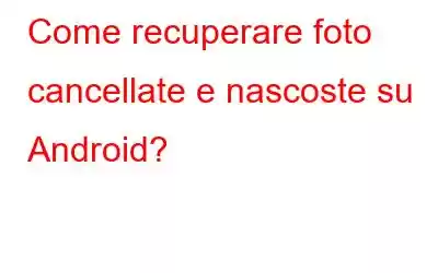 Come recuperare foto cancellate e nascoste su Android?