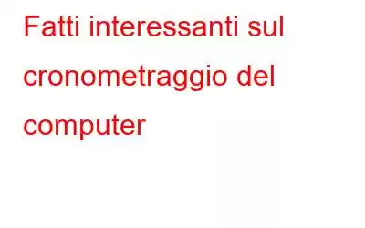 Fatti interessanti sul cronometraggio del computer