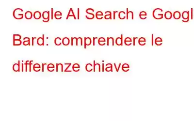 Google AI Search e Google Bard: comprendere le differenze chiave