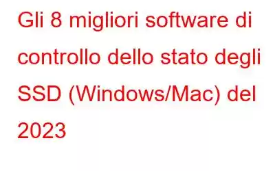 Gli 8 migliori software di controllo dello stato degli SSD (Windows/Mac) del 2023