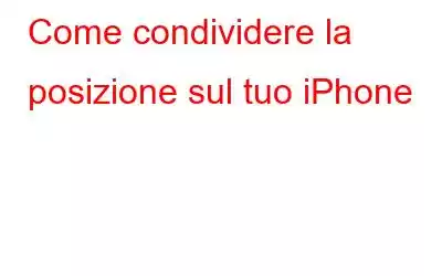 Come condividere la posizione sul tuo iPhone