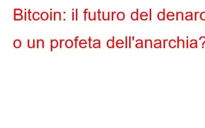 Bitcoin: il futuro del denaro o un profeta dell'anarchia?