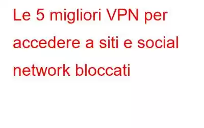 Le 5 migliori VPN per accedere a siti e social network bloccati