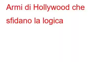 Armi di Hollywood che sfidano la logica