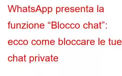 WhatsApp presenta la funzione “Blocco chat”: ecco come bloccare le tue chat private