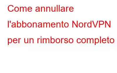 Come annullare l'abbonamento NordVPN per un rimborso completo