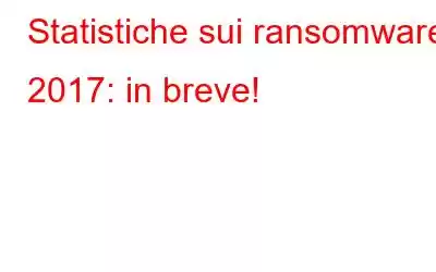 Statistiche sui ransomware 2017: in breve!