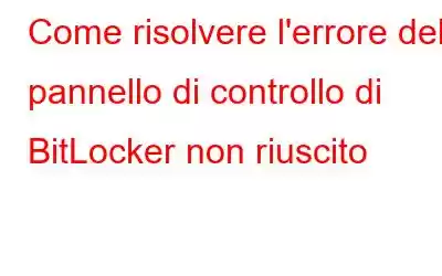 Come risolvere l'errore del pannello di controllo di BitLocker non riuscito