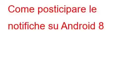 Come posticipare le notifiche su Android 8