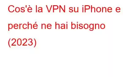 Cos'è la VPN su iPhone e perché ne hai bisogno (2023)