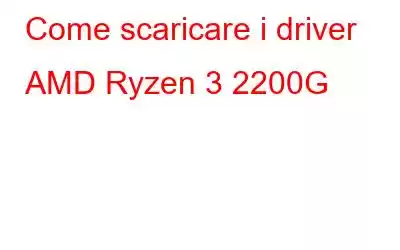 Come scaricare i driver AMD Ryzen 3 2200G