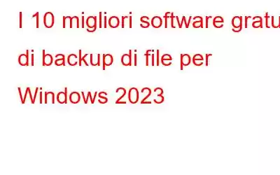 I 10 migliori software gratuiti di backup di file per Windows 2023