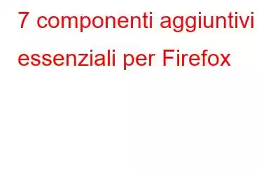 7 componenti aggiuntivi essenziali per Firefox