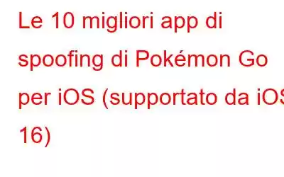 Le 10 migliori app di spoofing di Pokémon Go per iOS (supportato da iOS 16)