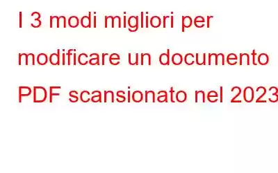 I 3 modi migliori per modificare un documento PDF scansionato nel 2023