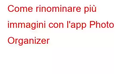 Come rinominare più immagini con l'app Photo Organizer