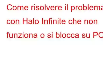 Come risolvere il problema con Halo Infinite che non funziona o si blocca su PC