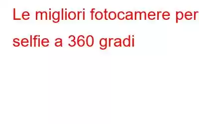 Le migliori fotocamere per selfie a 360 gradi