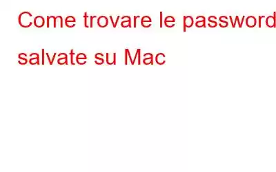 Come trovare le password salvate su Mac