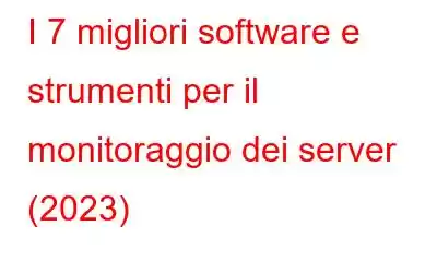 I 7 migliori software e strumenti per il monitoraggio dei server (2023)