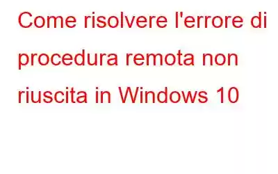 Come risolvere l'errore di procedura remota non riuscita in Windows 10