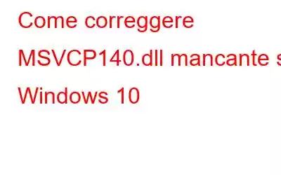 Come correggere MSVCP140.dll mancante su Windows 10