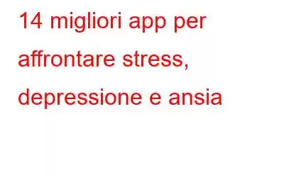 14 migliori app per affrontare stress, depressione e ansia