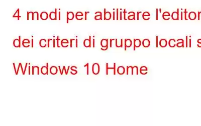 4 modi per abilitare l'editor dei criteri di gruppo locali su Windows 10 Home