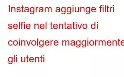 Instagram aggiunge filtri selfie nel tentativo di coinvolgere maggiormente gli utenti