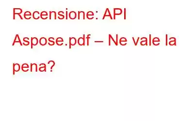 Recensione: API Aspose.pdf – Ne vale la pena?