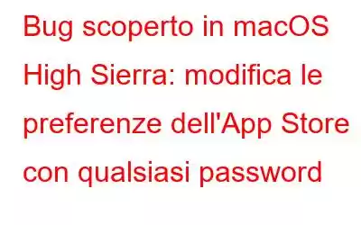 Bug scoperto in macOS High Sierra: modifica le preferenze dell'App Store con qualsiasi password