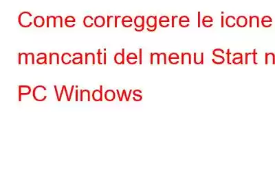 Come correggere le icone mancanti del menu Start nel PC Windows