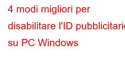 4 modi migliori per disabilitare l'ID pubblicitario su PC Windows