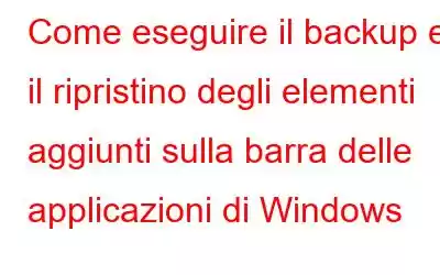 Come eseguire il backup e il ripristino degli elementi aggiunti sulla barra delle applicazioni di Windows